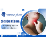 Các bệnh lý về họng và cách chăm sóc đúng để họng luôn khỏe mạnh
