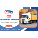 Dịch vụ vận chuyển hàng hóa đường bộ tại STRANS - Giải pháp tiết kiệm thời gian