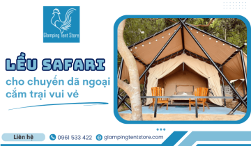 Cách chọn lều safari phù hợp cho chuyến dã ngoại cắm trại của bạn