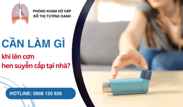 CẦN LÀM GÌ KHI LÊN CƠN HEN SUYỄN CẤP TẠI NHÀ?