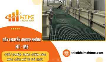 Dây chuyền anode nhôm HT - ME: Giải pháp toàn diện cho nhu cầu xử lý bề mặt 