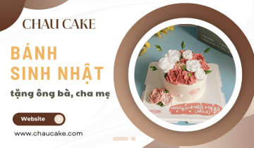 Tiệm bánh CHAU Cake nhận làm bánh sinh nhật tặng ông bà, cha mẹ