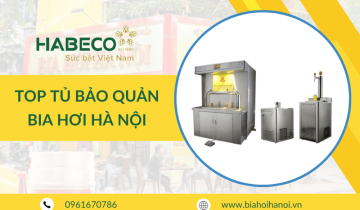 Top các loại tủ bảo quản bia hơi Hà Nội chất lượng, nên sử dụng